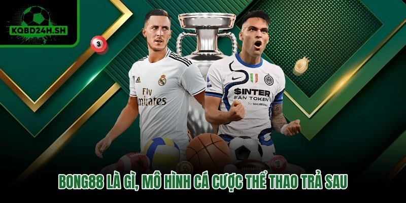 Mô hình trả sau BONG88 và cách hạn mức cược vận hành