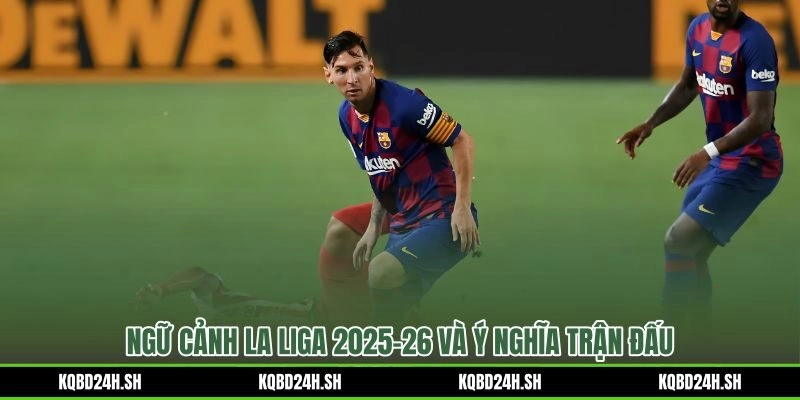 Ý nghĩa tiền mùa giải của 22:00 14/07/2026 Barcelona vs Atletico Madrid sau khi La Liga khép lại