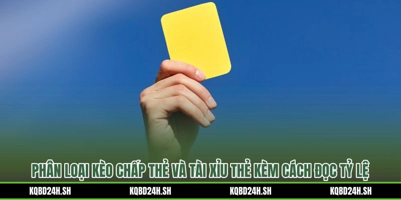 Bảng phân loại kèo thẻ vàng từ tài xỉu đến chấp và hiệp 1