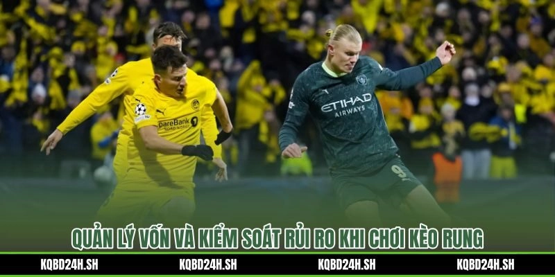 Nguyên tắc quản lý vốn và kiểm soát rủi ro cho kèo rung live