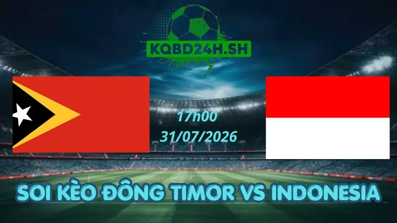 Soi Kèo Nhà Cái Đông Timor Vs Indonesia - 31/07/2026| AFF Cup