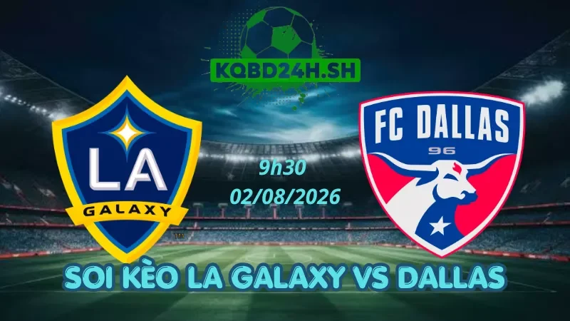 Soi Kèo Nhà Cái LA Galaxy Vs Dallas - 02/08/2026| MLS