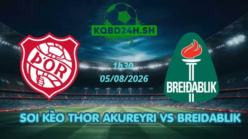Soi Kèo Nhà Cái Thor Akureyri Vs Breidablik - 05/08/2026 | Ngoại hạng Iceland