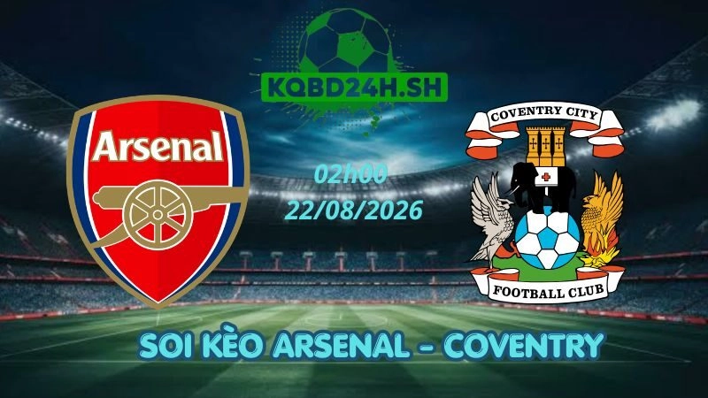 Soi Kèo Nhà Cái Arsenal vs Coventry - 22/08/2026 | Ngoại Hạng Anh