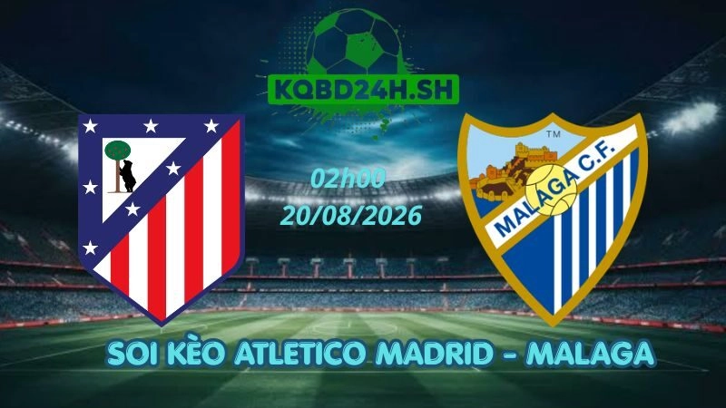 Soi Kèo Nhà Cái Atletico Madrid vs Malaga - 22/08/2026 | La Liga