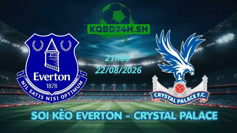 Soi Kèo Nhà Cái Everton vs Crystal Palace – 22/08/2026 | Ngoại Hạng Anh