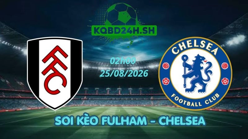 Soi Kèo Nhà Cái Fulham vs Chelsea - 25/08/2026 | Ngoại Hạng Anh