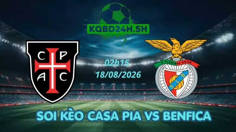 Soi Kèo Nhà Cái Casa Pia Vs Benfica - 18/08/2026 | VĐQG Bồ Đào Nha