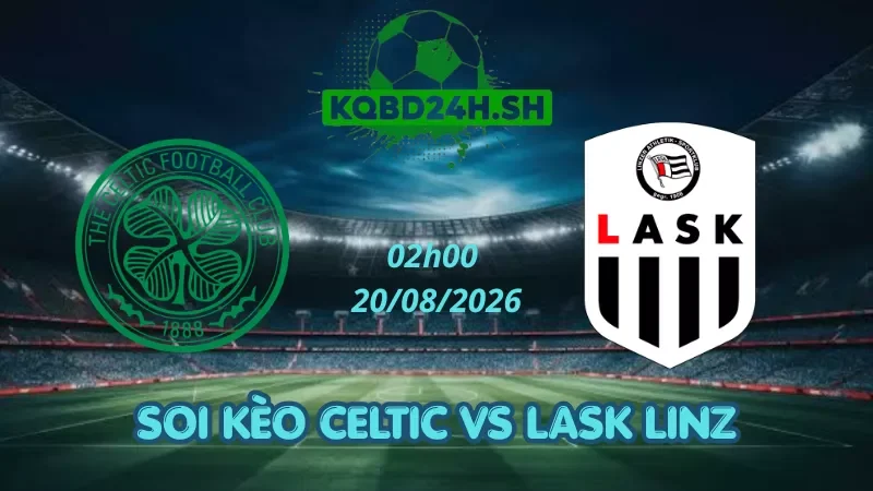 Soi Kèo Nhà Cái Celtic Vs LASK Linz - 29/07/2026 | Champions League