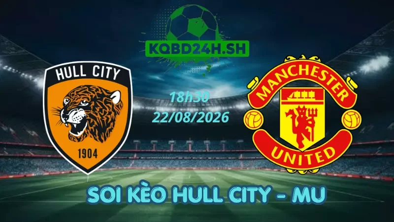 Soi Kèo Nhà Cái Hull City Vs MU - 22/08/2026 | Premier League