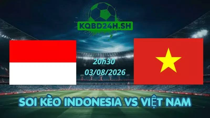 Soi Kèo Nhà Cái Indonesia Vs Việt Nam - 03/08/2026 | AFF Cup