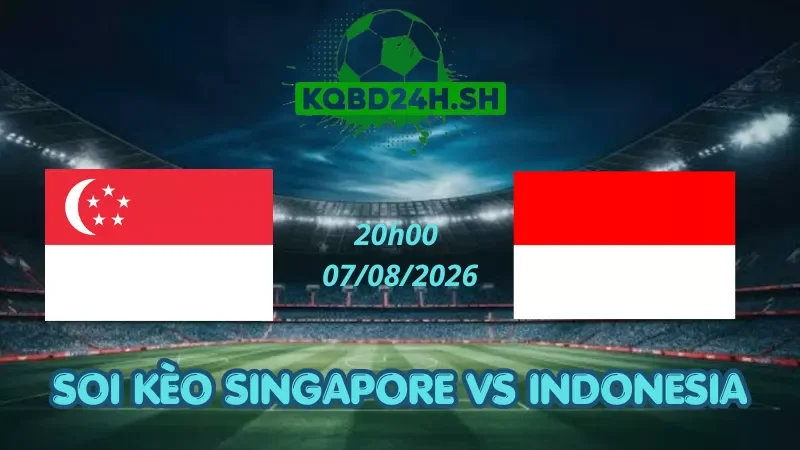 Soi Kèo Nhà Cái Singapore Vs Indonesia - 07/08/2026 | AFF Cup