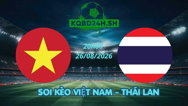 Soi Kèo Nhà Cái Việt Nam vs Thái Lan - 26/08/2026 | ASEAN Cup 2026